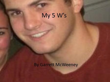My 5 W’s By Garrett McWeeney.