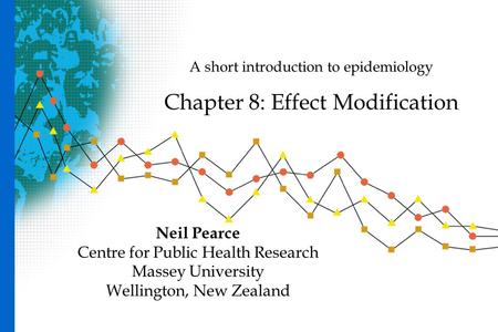 A short introduction to epidemiology Chapter 8: Effect Modification Neil Pearce Centre for Public Health Research Massey University Wellington, New Zealand.