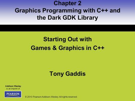 Addison Wesley is an imprint of © 2010 Pearson Addison-Wesley. All rights reserved. Chapter 2 Graphics Programming with C++ and the Dark GDK Library Starting.