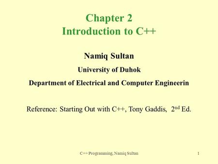 C++ Programming, Namiq Sultan1 Chapter 2 Introduction to C++ Namiq Sultan University of Duhok Department of Electrical and Computer Engineerin Reference: