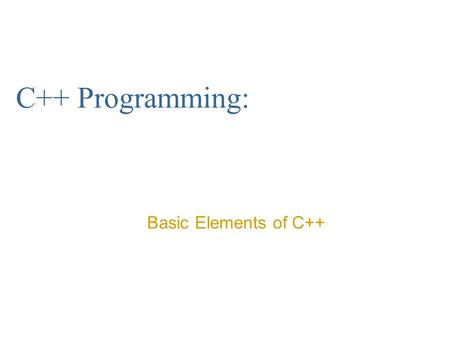 C++ Programming: Basic Elements of C++.