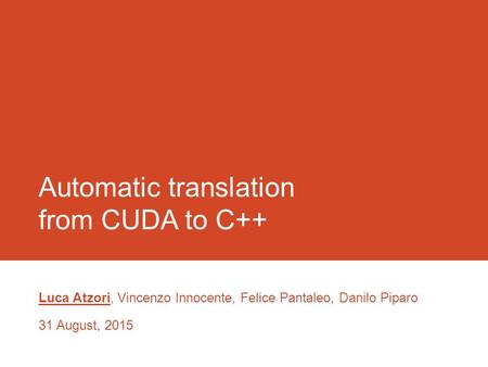 Automatic translation from CUDA to C++ Luca Atzori, Vincenzo Innocente, Felice Pantaleo, Danilo Piparo 31 August, 2015.
