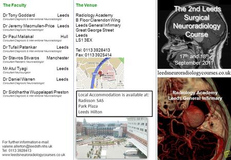 The 2nd Leeds Surgical Neuroradiology Course The 2nd Leeds Surgical Neuroradiology Course 17 th and 18 th September 2011 Radiology Academy Leeds General.