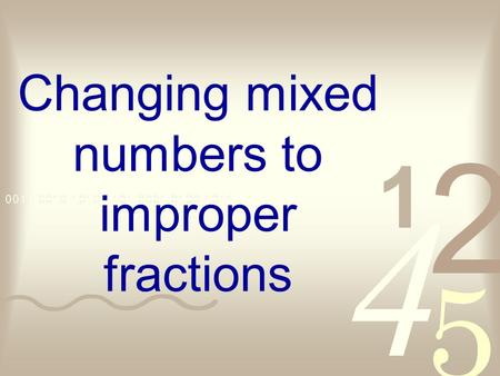 Changing mixed numbers to improper fractions. Definitions What is a common fraction? A number written with a numerator and a denominator Example: ½.