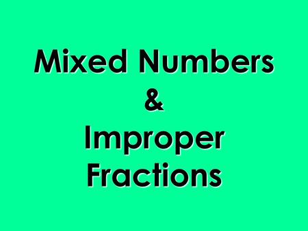 Mixed Numbers & Improper Fractions