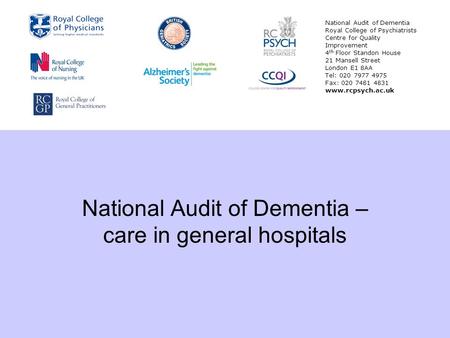 National Audit of Dementia – care in general hospitals National Audit of Dementia Royal College of Psychiatrists Centre for Quality Improvement 4 th Floor.