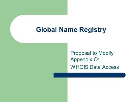 Global Name Registry Proposal to Modify Appendix O: WHOIS Data Access.