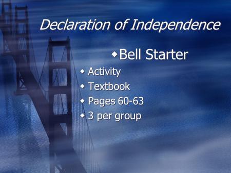 Declaration of Independence  Bell Starter  Activity  Textbook  Pages 60-63  3 per group  Bell Starter  Activity  Textbook  Pages 60-63  3 per.
