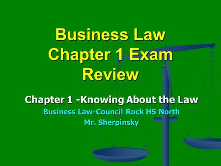 Business Law Chapter 1 Exam Review Chapter 1 -Knowing About the Law Business Law-Council Rock HS North Mr. Sherpinsky.