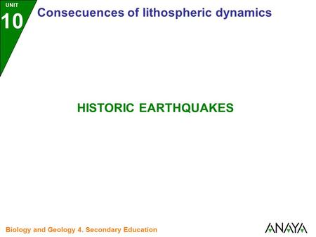 UNIT 10 Consecuences of lithospheric dynamics Biology and Geology 4. Secondary Education HISTORIC EARTHQUAKES.