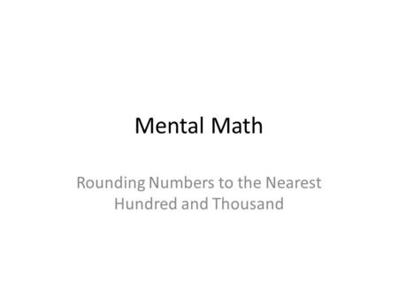 Mental Math Rounding Numbers to the Nearest Hundred and Thousand.