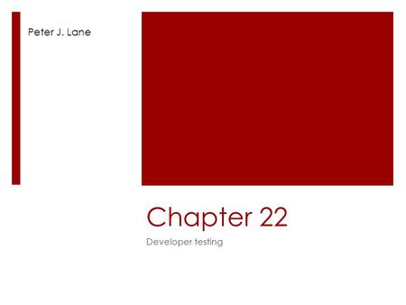Chapter 22 Developer testing Peter J. Lane. Testing can be difficult for developers to follow  Testing’s goal runs counter to the goals of the other.