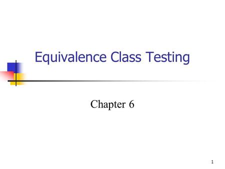 1 Equivalence Class Testing Chapter 6. 2 Introduction Boundary Value Testing derives test cases with Massive redundancy Serious gaps Equivalence Class.