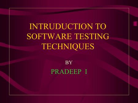 INTRUDUCTION TO SOFTWARE TESTING TECHNIQUES BY PRADEEP I.
