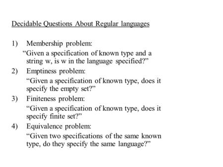 Decidable Questions About Regular languages 1)Membership problem: “Given a specification of known type and a string w, is w in the language specified?”