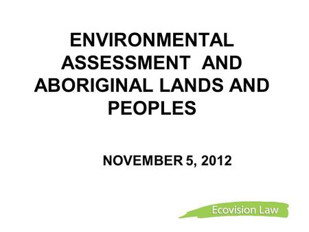 ENVIRONMENTAL ASSESSMENT AND ABORIGINAL LANDS AND PEOPLES NOVEMBER 5, 2012.