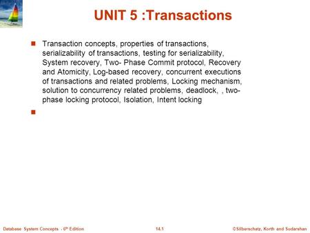 ©Silberschatz, Korth and Sudarshan14.1Database System Concepts - 6 th Edition UNIT 5 :Transactions Transaction concepts, properties of transactions, serializability.