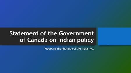 Statement of the Government of Canada on Indian policy Proposing the Abolition of the Indian Act.