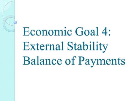Economic Goal 4: External Stability Balance of Payments.