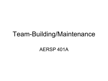 Team-Building/Maintenance AERSP 401A. Team-Building Behaviors Confronting: insisting that the team deal with issues that it appears to want to avoid Gatekeeping: