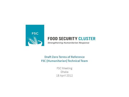 Draft Zero Terms of Reference FSC (Humanitarian) Technical Team FSC Meeting Dhaka 18 April 2012.