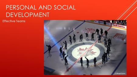 PERSONAL AND SOCIAL DEVELOPMENT Effective Teams. CHARACTERISTICS OF EFFECTIVE TEAMS 