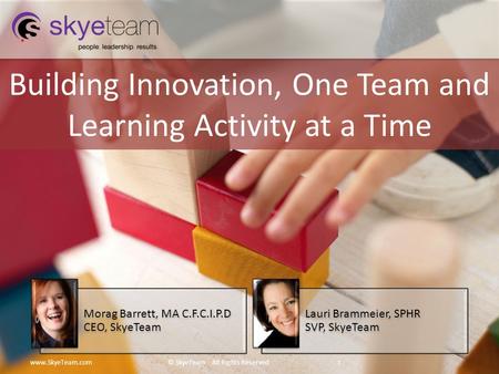 Building Innovation, One Team and Learning Activity at a Time www.SkyeTeam.com© SkyeTeam All Rights Reserved 1 Morag Barrett, MA C.F.C.I.P.D CEO, SkyeTeam.