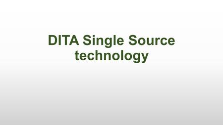 DITA Single Source technology. What is Single Source? Single source technology is a concept of publishing documents when same content can be used in different.