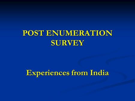 POST ENUMERATION SURVEY Experiences from India. Post Enumeration Survey (PES) is a sample survey conducted shortly after census for the primary purpose.