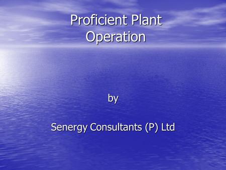 Proficient Plant Operation by Senergy Consultants (P) Ltd.
