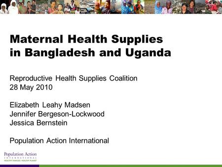 Maternal Health Supplies in Bangladesh and Uganda Reproductive Health Supplies Coalition 28 May 2010 Elizabeth Leahy Madsen Jennifer Bergeson-Lockwood.