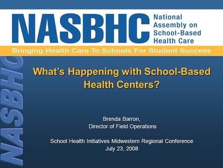 What’s Happening with School-Based Health Centers? Brenda Barron, Director of Field Operations Director of Field Operations School Health Initiatives Midwestern.