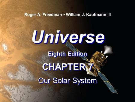 Universe Eighth Edition Universe Roger A. Freedman William J. Kaufmann III CHAPTER 7 Our Solar System CHAPTER 7 Our Solar System.