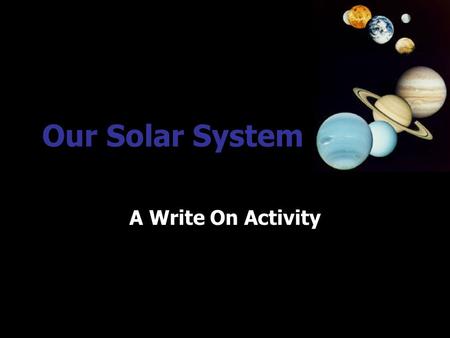Our Solar System A Write On Activity EARTH AND SPACE SCIENCE Tennessee Standard: Content Standard: 7.0 Earth and Its Place in the Universe The student.