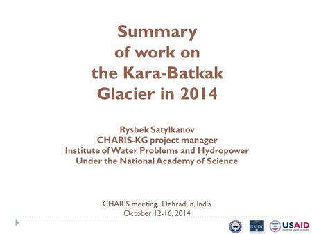 Summary of work on the Kara­-Batkak Glacier in 2014 Rysbek Satylkanov CHARIS-KG project manager Institute of Water Problems and Hydropower Under the National.