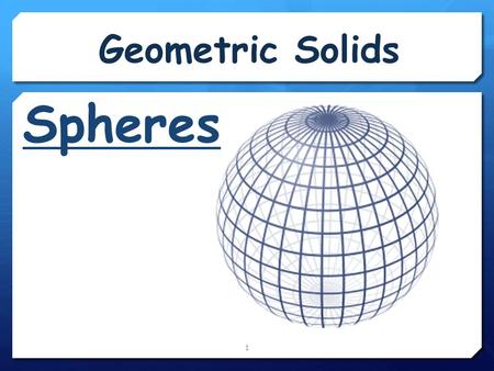 Geometric Solids 1 Spheres. 2 A sphere is formed by revolving a circle about its diameter. In space, the set of all points that are a given distance from.