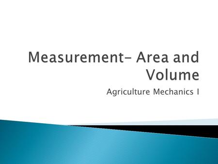 Agriculture Mechanics I.  Square measure is a system for measuring area. The area of an object is the amount of surface contained within defined limits.