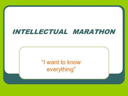 INTELLECTUAL MARATHON “I want to know everything”.