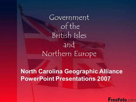 Government of the British Isles and Northern Europe North Carolina Geographic Alliance PowerPoint Presentations 2007.