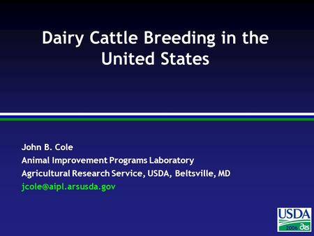 2004 2006 John B. Cole Animal Improvement Programs Laboratory Agricultural Research Service, USDA, Beltsville, MD Dairy Cattle Breeding.