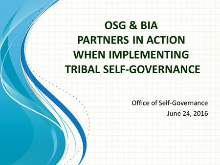 OSG & BIA PARTNERS IN ACTION WHEN IMPLEMENTING TRIBAL SELF-GOVERNANCE