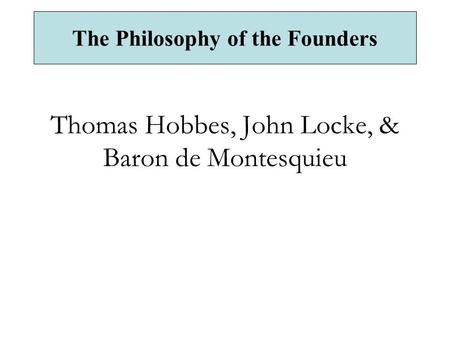 Thomas Hobbes, John Locke, & Baron de Montesquieu