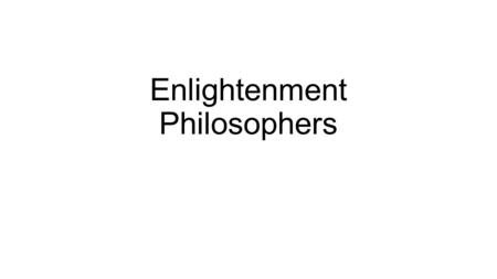 Enlightenment Philosophers. John Locke 1632-1704 England Locke was born in England in 1632 He left England because he valued individual freedom (of religion)