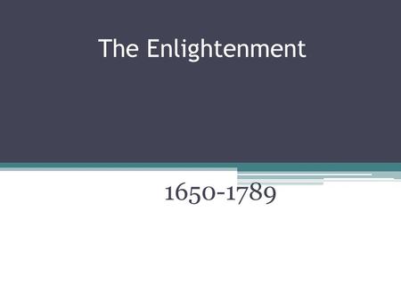 The Enlightenment 1650-1789. Big Questions 1.What was the Enlightenment and how did it reflect new scientific ideas? 2.How did Enlightenment writers and.