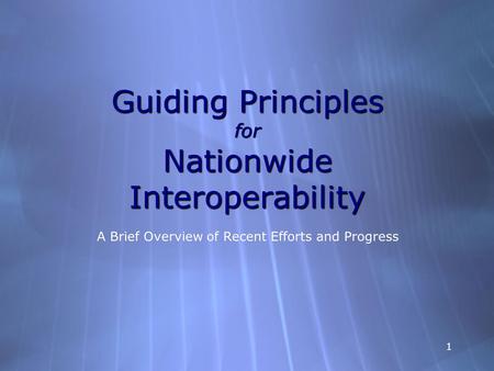 1 Guiding Principles for Nationwide Interoperability A Brief Overview of Recent Efforts and Progress.