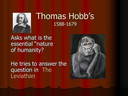 Thomas Hobb’s 1588-1679 Asks what is the essential “nature of humanity? Asks what is the essential “nature of humanity? He tries to answer the question.