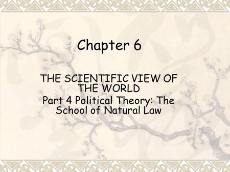 Chapter 6 THE SCIENTIFIC VIEW OF THE WORLD Part 4 Political Theory: The School of Natural Law.