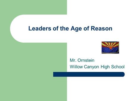 Leaders of the Age of Reason Mr. Ornstein Willow Canyon High School.