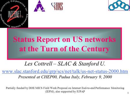 1 Status Report on US networks at the Turn of the Century Les Cottrell – SLAC & Stanford U. www.slac.stanford.edu/grp/scs/net/talk/us-net-status-2000.htm.