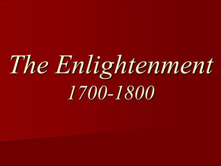 The Enlightenment 1700-1800.